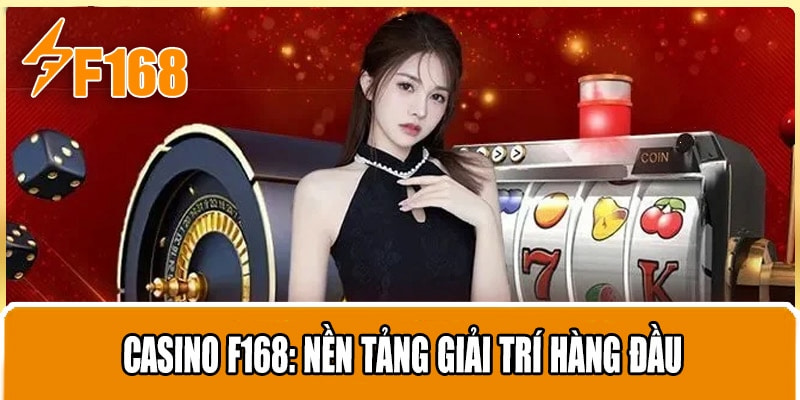 Khái quát về casino F168 đẳng cấp số 1 thị trường