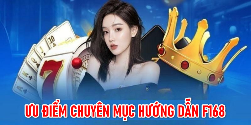 Ưu điểm chuyên mục hướng dẫn của nhà cái F168