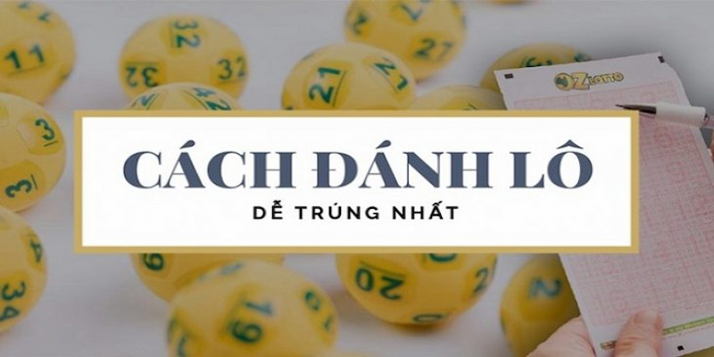 Cách dễ nhất để đánh trúng lô đề bạc nhớ là gì