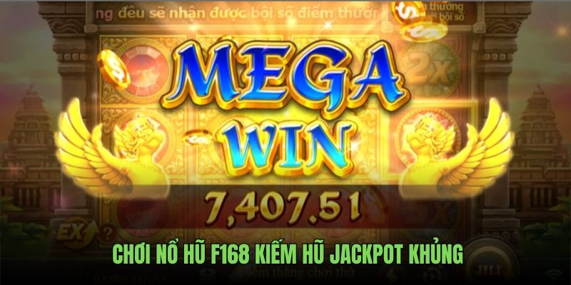 Chơi nổ hũ F168 kiếm tiền thưởng khủng từ Jackpot